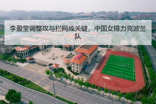 李盈莹调整攻与拦网成关键，中国女排力克波兰队