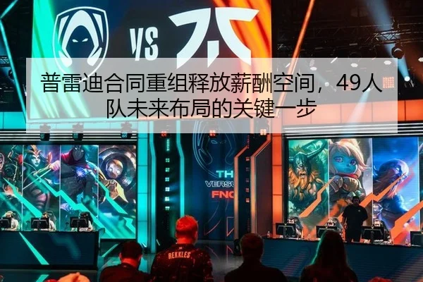 普雷迪合同重组释放薪酬空间，49人队未来布局的关键一步