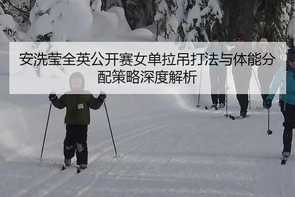 安洗莹全英公开赛女单拉吊打法与体能分配策略深度解析